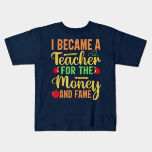 I Became A Teacher For The Money And Fame Kids T-Shirt